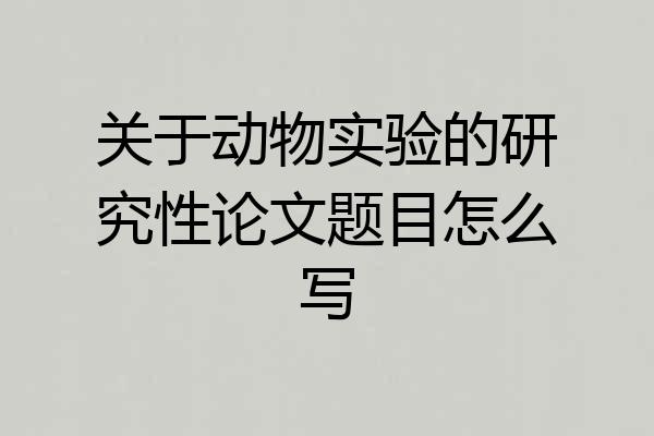 关于动物实验的研究性论文题目怎么写