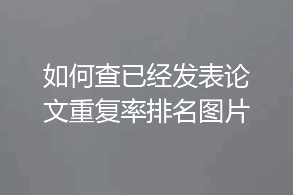 如何查已经发表论文重复率排名图片