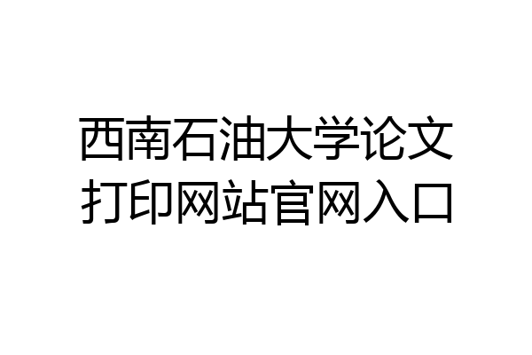 西南石油大学论文打印网站官网入口