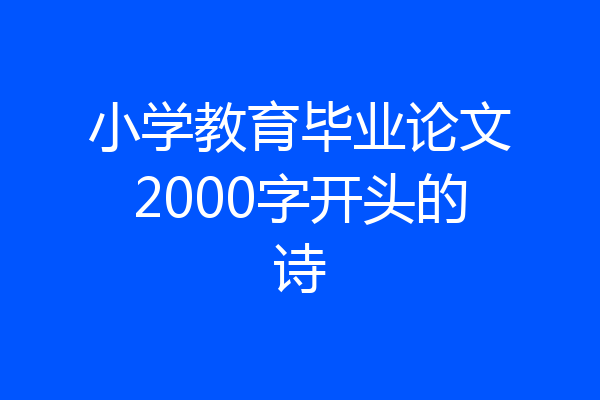小学教育毕业论文2000字开头的诗