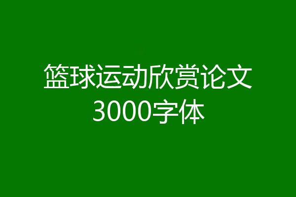 篮球运动欣赏论文3000字体