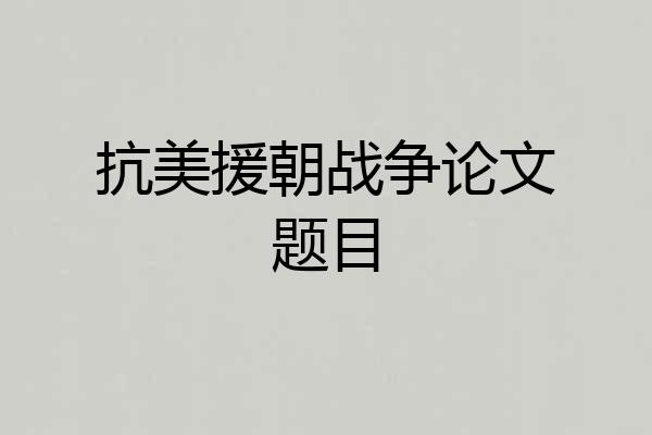 抗美援朝战争论文题目
