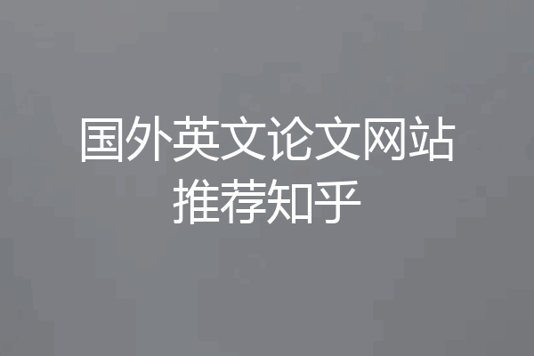 国外英文论文网站推荐知乎