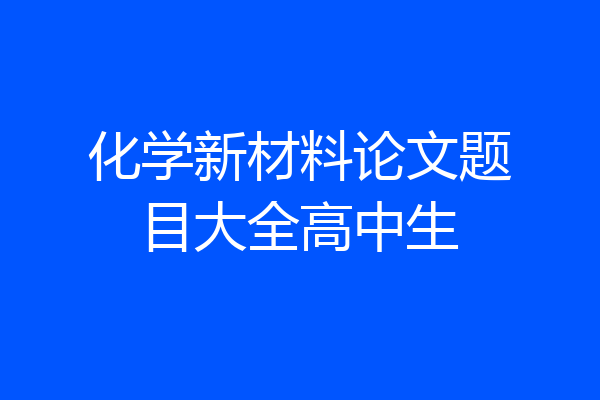 化学新材料论文题目大全高中生