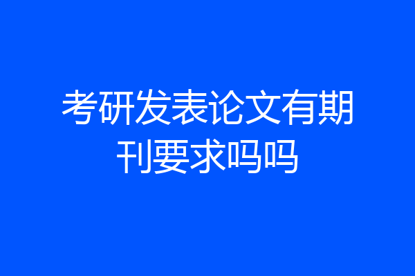 考研发表论文有期刊要求吗吗