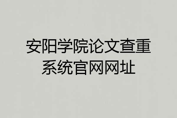 安阳学院论文查重系统官网网址