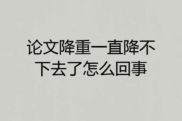 论文降重一直降不下去了怎么回事