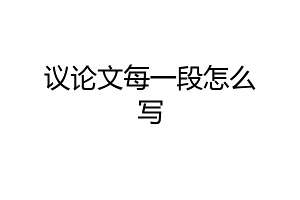 议论文每一段怎么写