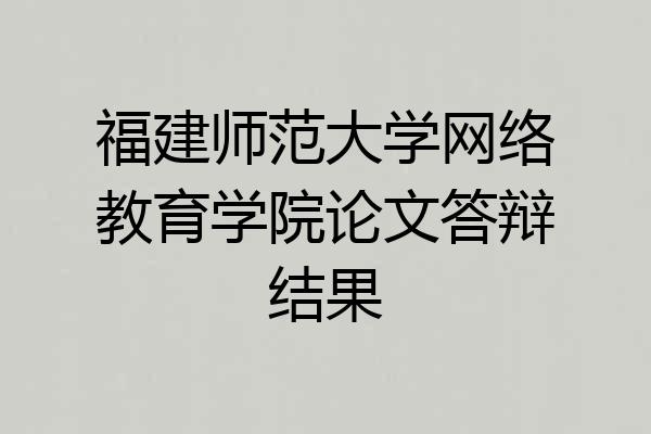 福建师范大学网络教育学院论文答辩结果