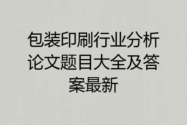 包装印刷行业分析论文题目大全及答案最新