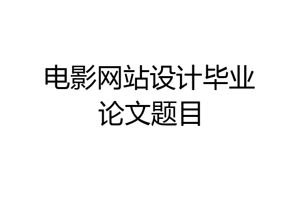 电影网站设计毕业论文题目
