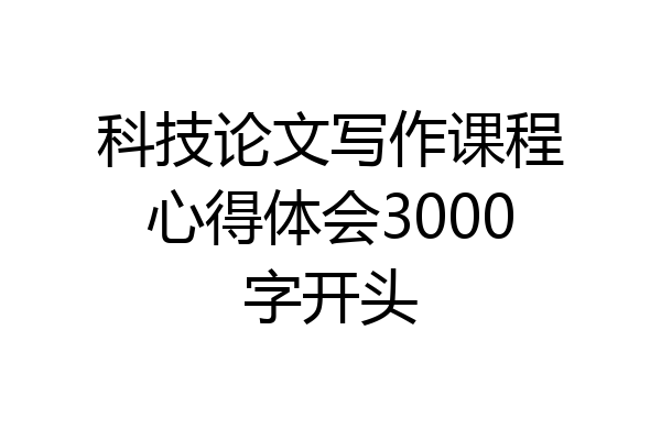 科技论文写作课程心得体会3000字开头