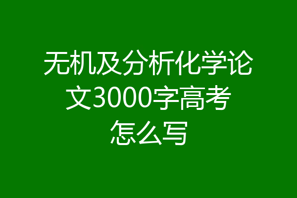 无机及分析化学论文3000字高考怎么写