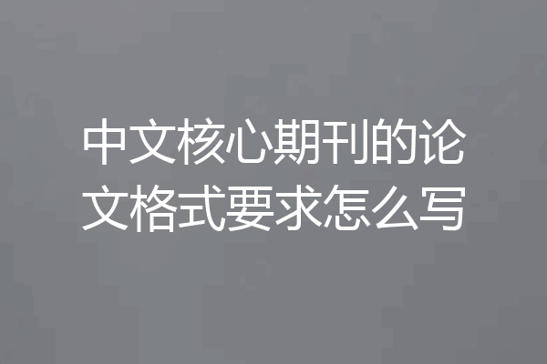 中文核心期刊的论文格式要求怎么写