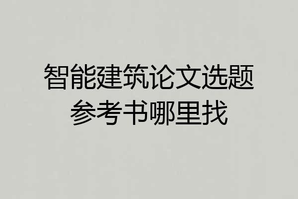 智能建筑论文选题参考书哪里找