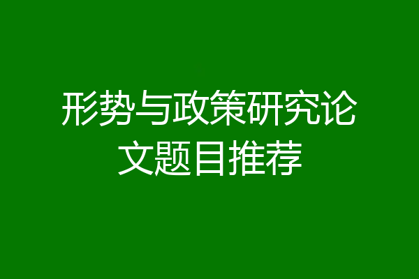 形势与政策研究论文题目推荐