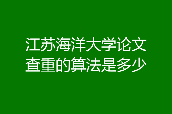江苏海洋大学论文查重的算法是多少
