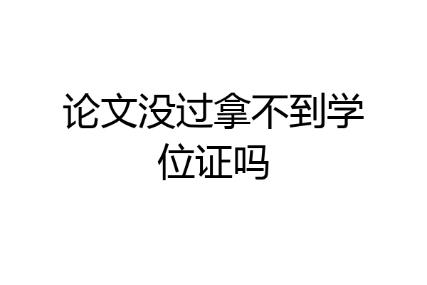 论文没过拿不到学位证吗