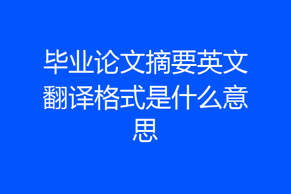毕业论文摘要英文翻译格式是什么意思