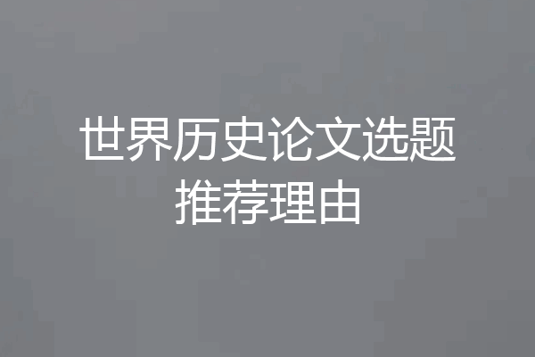 世界历史论文选题推荐理由