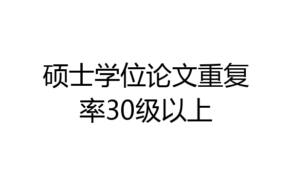 硕士学位论文重复率30级以上