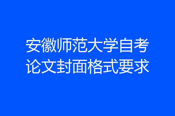 安徽师范大学自考论文封面格式要求
