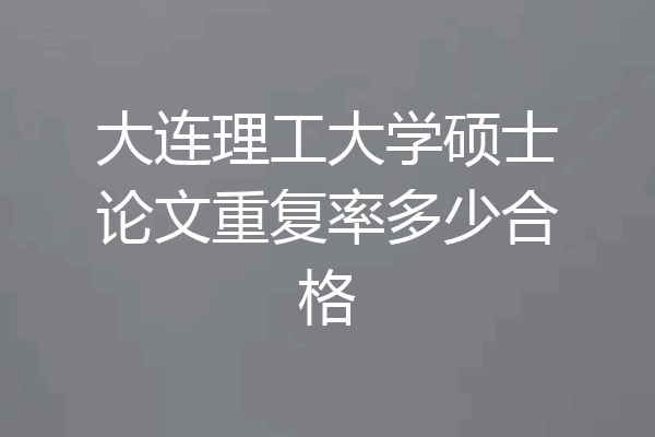 大连理工大学硕士论文重复率多少合格