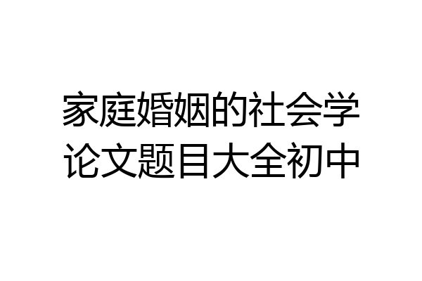 家庭婚姻的社会学论文题目大全初中