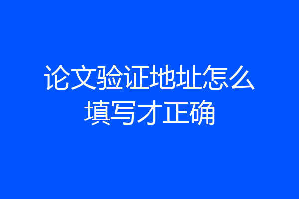 论文验证地址怎么填写才正确
