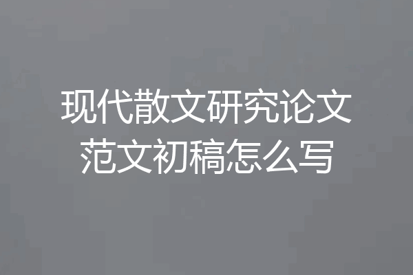 现代散文研究论文范文初稿怎么写