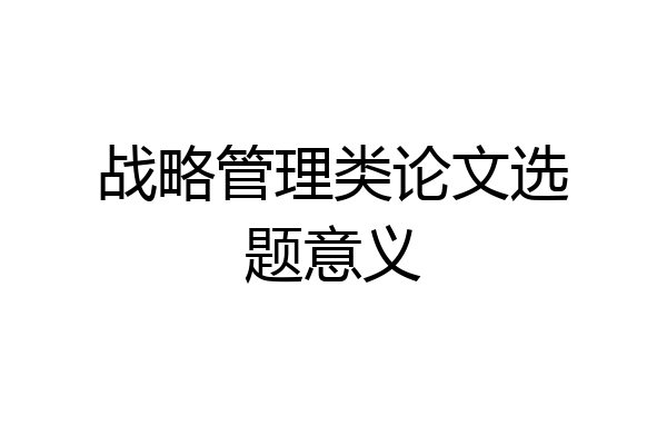 战略管理类论文选题意义