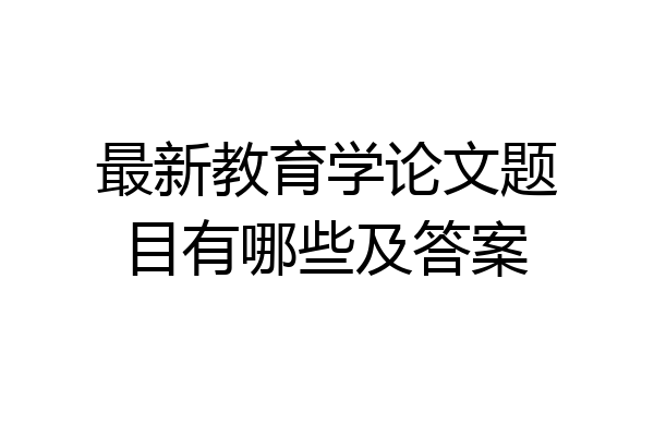 最新教育学论文题目有哪些及答案
