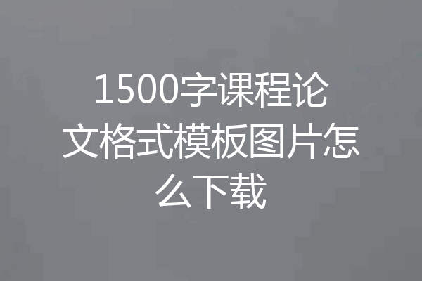 1500字课程论文格式模板图片怎么下载