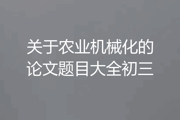 关于农业机械化的论文题目大全初三