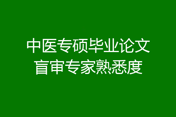中医专硕毕业论文盲审专家熟悉度