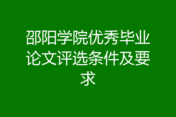 邵阳学院优秀毕业论文评选条件及要求