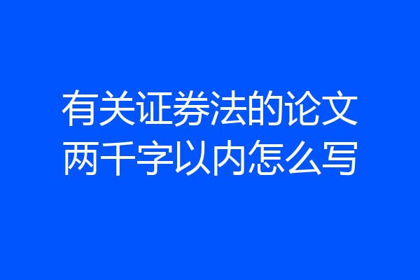 有关证券法的论文两千字以内怎么写