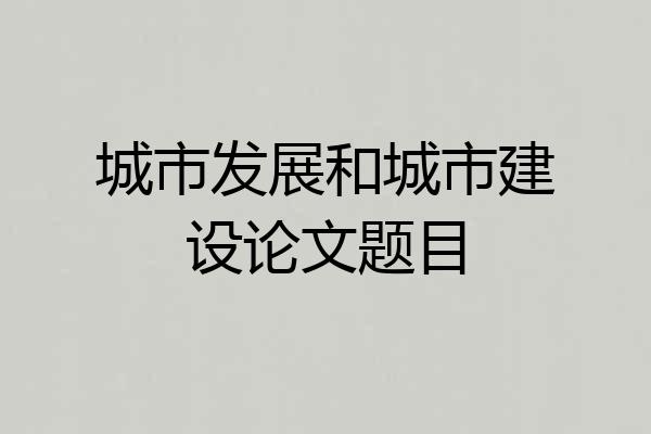 城市发展和城市建设论文题目