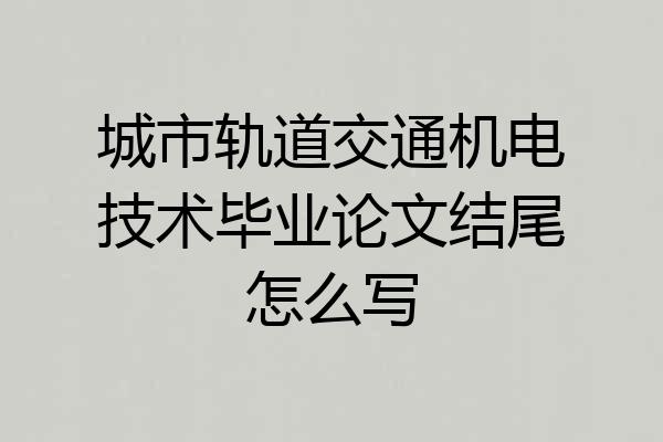 城市轨道交通机电技术毕业论文结尾怎么写