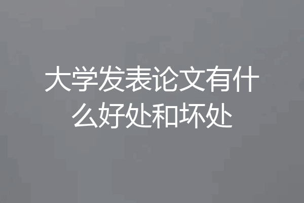 大学发表论文有什么好处和坏处