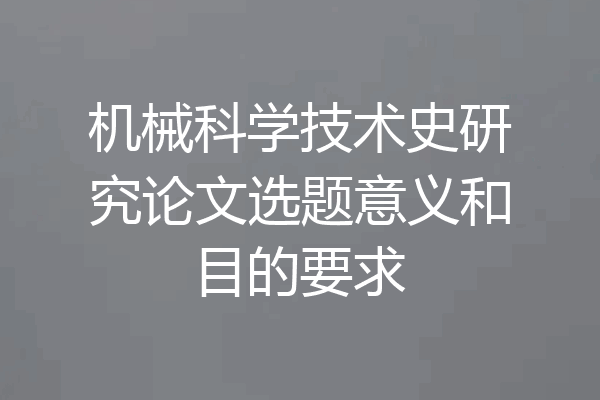 机械科学技术史研究论文选题意义和目的要求