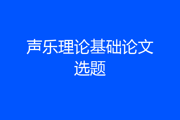 声乐理论基础论文选题