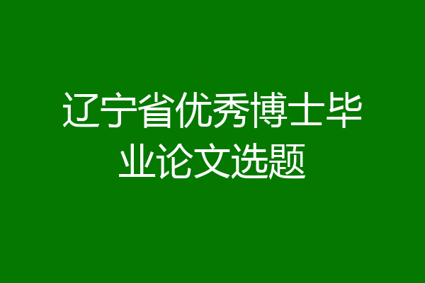 辽宁省优秀博士毕业论文选题