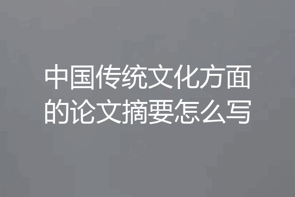 中国传统文化方面的论文摘要怎么写