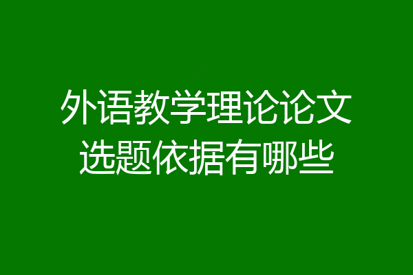 外语教学理论论文选题依据有哪些