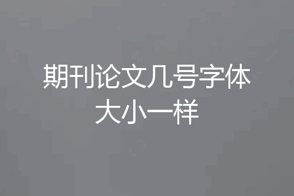 期刊论文几号字体大小一样