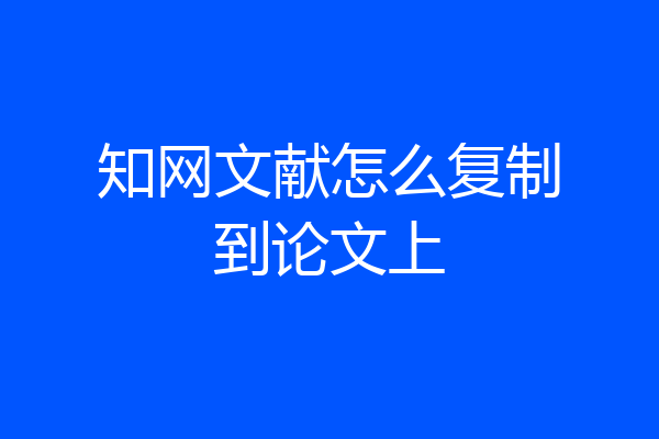 知网文献怎么复制到论文上