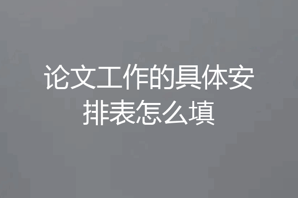 论文工作的具体安排表怎么填