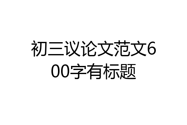 初三议论文范文600字有标题