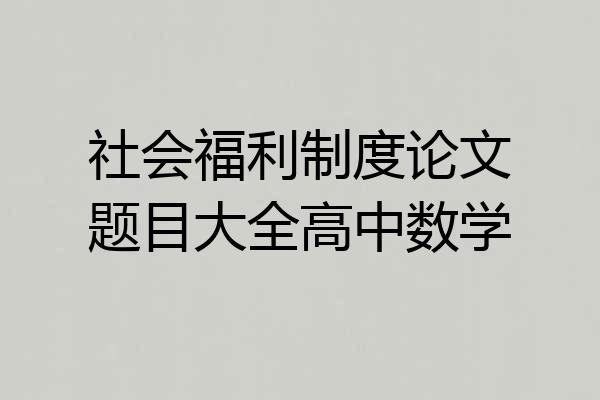 社会福利制度论文题目大全高中数学